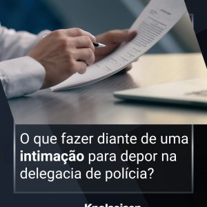 O que fazer diante de uma intimação para depor na delegacia de polícia?